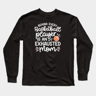 Behind Every Basketball Player Is An Exhausted Mom Cute Funny Long Sleeve T-Shirt